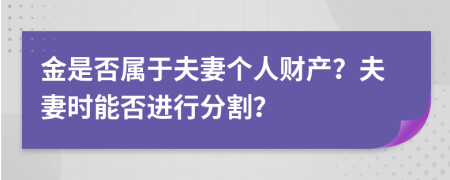 金是否属于夫妻个人财产？夫妻时能否进行分割？