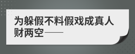 为躲假不料假戏成真人财两空——