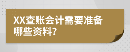 XX查账会计需要准备哪些资料？