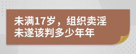 未满17岁，组织卖淫未遂该判多少年年