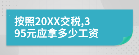 按照20XX交税,395元应拿多少工资