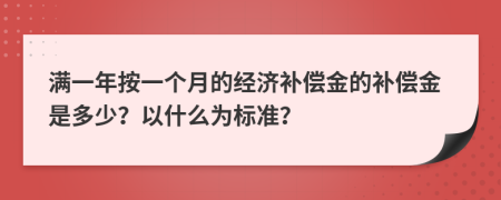 满一年按一个月的经济补偿金的补偿金是多少？以什么为标准？