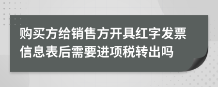 购买方给销售方开具红字发票信息表后需要进项税转出吗