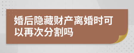 婚后隐藏财产离婚时可以再次分割吗