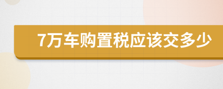 7万车购置税应该交多少