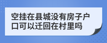 空挂在县城没有房子户口可以迁回在村里吗