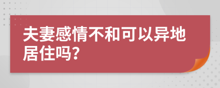 夫妻感情不和可以异地居住吗？