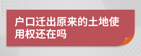 户口迁出原来的土地使用权还在吗