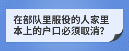 在部队里服役的人家里本上的户口必须取消？