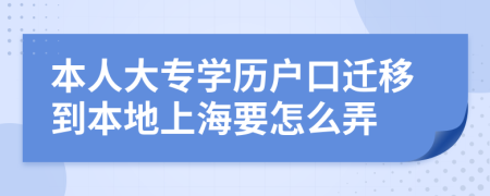 本人大专学历户口迁移到本地上海要怎么弄