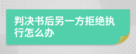 判决书后另一方拒绝执行怎么办