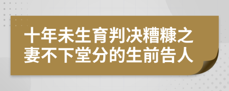 十年未生育判决糟糠之妻不下堂分的生前告人