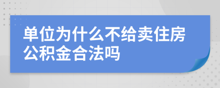 单位为什么不给卖住房公积金合法吗