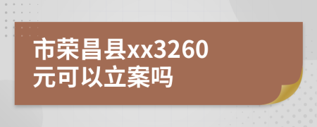 市荣昌县xx3260元可以立案吗