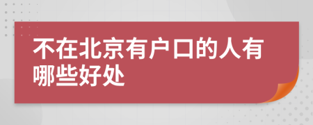 不在北京有户口的人有哪些好处