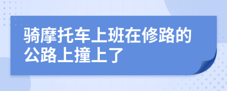 骑摩托车上班在修路的公路上撞上了