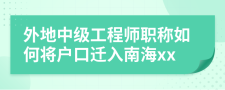 外地中级工程师职称如何将户口迁入南海xx