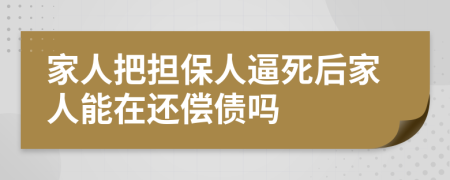 家人把担保人逼死后家人能在还偿债吗
