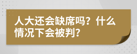 人大还会缺席吗？什么情况下会被判？