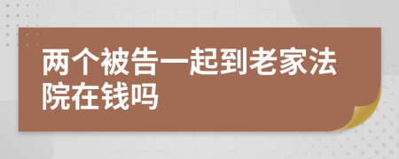 两个被告一起到老家法院在钱吗
