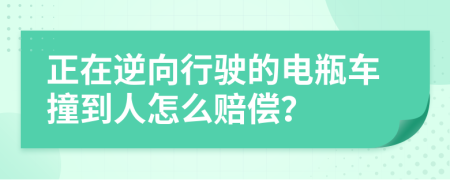 正在逆向行驶的电瓶车撞到人怎么赔偿？