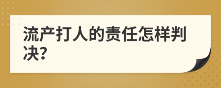 流产打人的责任怎样判决？