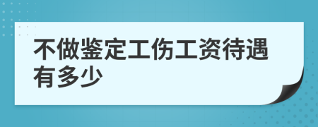 不做鉴定工伤工资待遇有多少