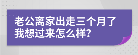 老公离家出走三个月了我想过来怎么样？