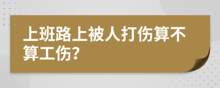 上班路上被人打伤算不算工伤？