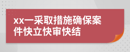 xx一采取措施确保案件快立快审快结
