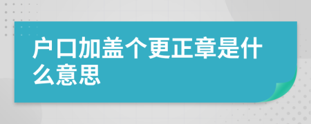 户口加盖个更正章是什么意思