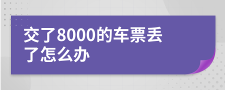 交了8000的车票丢了怎么办