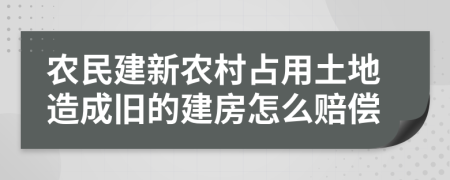 农民建新农村占用土地造成旧的建房怎么赔偿