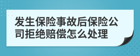 发生保险事故后保险公司拒绝赔偿怎么处理