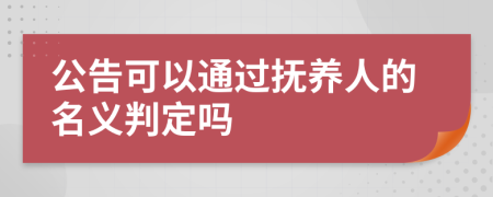 公告可以通过抚养人的名义判定吗