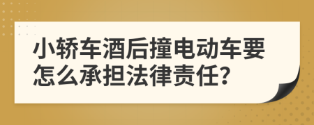 小轿车酒后撞电动车要怎么承担法律责任？