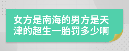 女方是南海的男方是天津的超生一胎罚多少啊