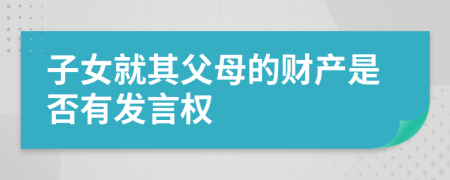 子女就其父母的财产是否有发言权