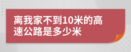 离我家不到10米的高速公路是多少米