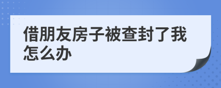 借朋友房子被查封了我怎么办