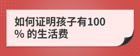 如何证明孩子有100% 的生活费