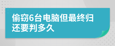 偷窃6台电脑但最终归还要判多久