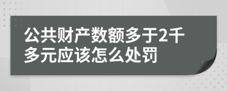 公共财产数额多于2千多元应该怎么处罚