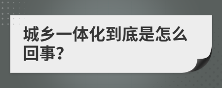 城乡一体化到底是怎么回事？