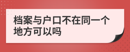 档案与户口不在同一个地方可以吗