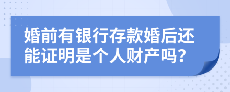 婚前有银行存款婚后还能证明是个人财产吗？