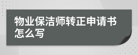 物业保洁师转正申请书怎么写