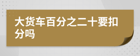 大货车百分之二十要扣分吗