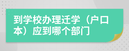 到学校办理迁学（户口本）应到哪个部门