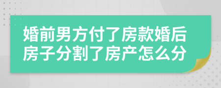 婚前男方付了房款婚后房子分割了房产怎么分